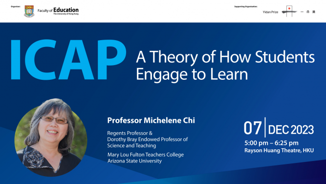 Lecture on “ICAP: A Theory of How Students Engage to Learn”
by 2023 Yidan Prize for Education Research Laureate 
Professor Michelene Chi